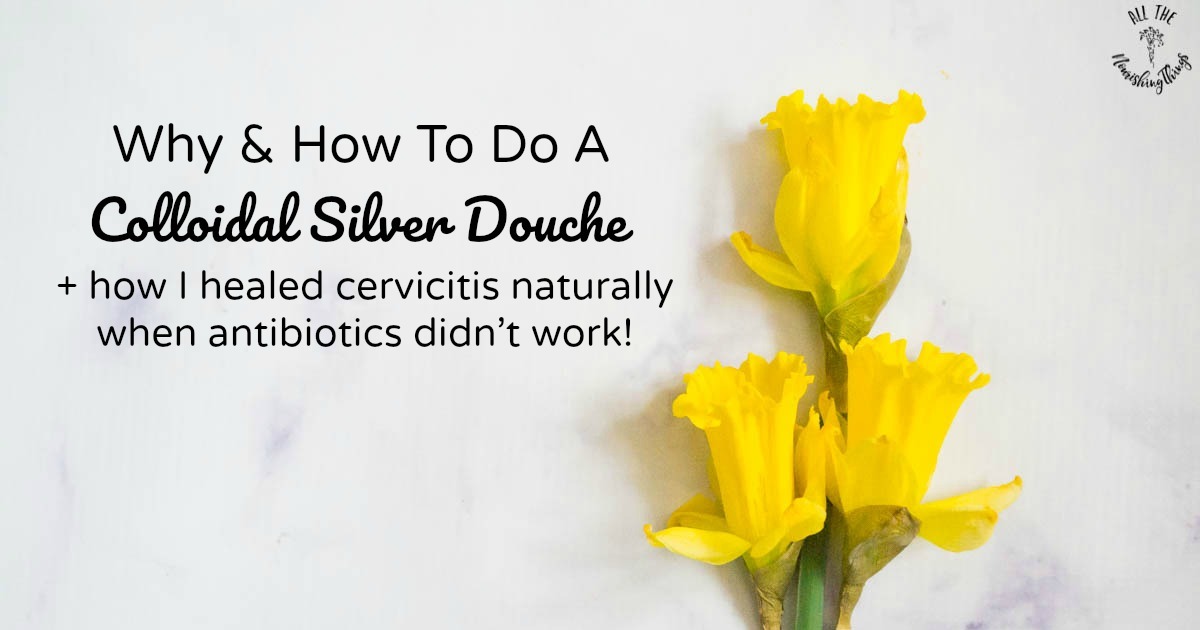 How To Do A Colloidal Silver Douche For Cervicitis, BV, & Yeast Infections